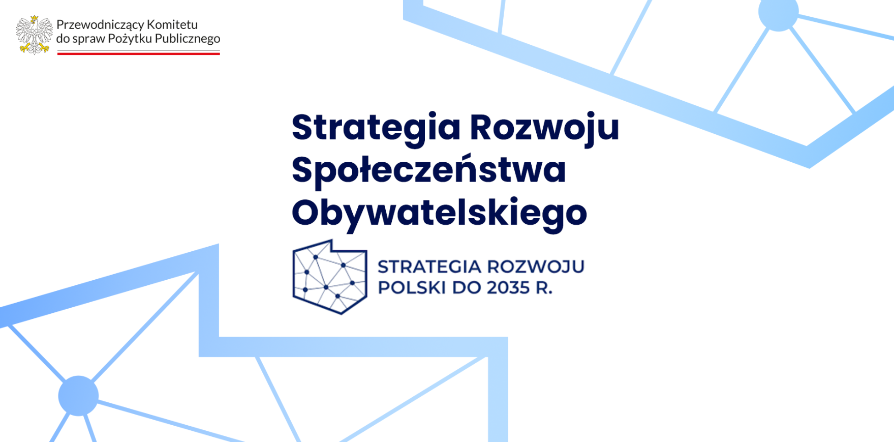 Grafika nagłówkowa. W lewym górnym rogu logo Przewodniczącego Komitetu do spraw Pożytku Publicznego. Pośrodku tytuł: Strategia Rozwoju Społeczeństwa Obywatelskiego oraz logo Strategii Rozwoju Polski do 2035 roku. Symbol graficzny Strategii Rozwoju Polski ma formę uproszczonego, geometrycznego konturu mapy Polski, który jest wypełniony siatką połączonych ze sobą punktów. W tle grafiki widoczne są elementy nawiązujące do tego symbolu